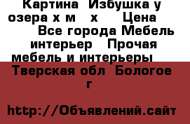 	 Картина“ Избушка у озера“х,м 40х50 › Цена ­ 6 000 - Все города Мебель, интерьер » Прочая мебель и интерьеры   . Тверская обл.,Бологое г.